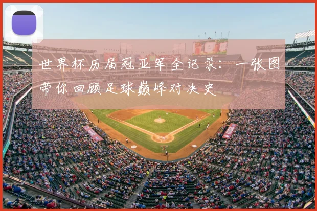 世界杯历届冠亚军全记录:一张图带你回顾足球巅峰对决史