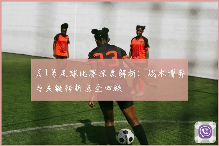 月1号足球比赛深度解析：战术博弈与关键转折点全回顾